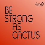 Be Strong As Cactus