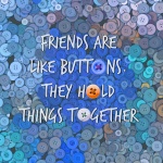Friends Are Like Buttons