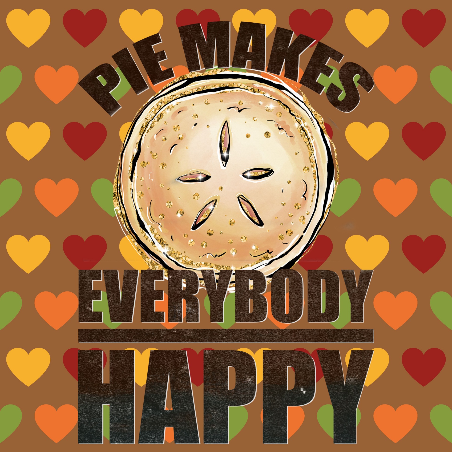 apple pie with typography that reads PIE MAKES EVERYBODY HAPPY