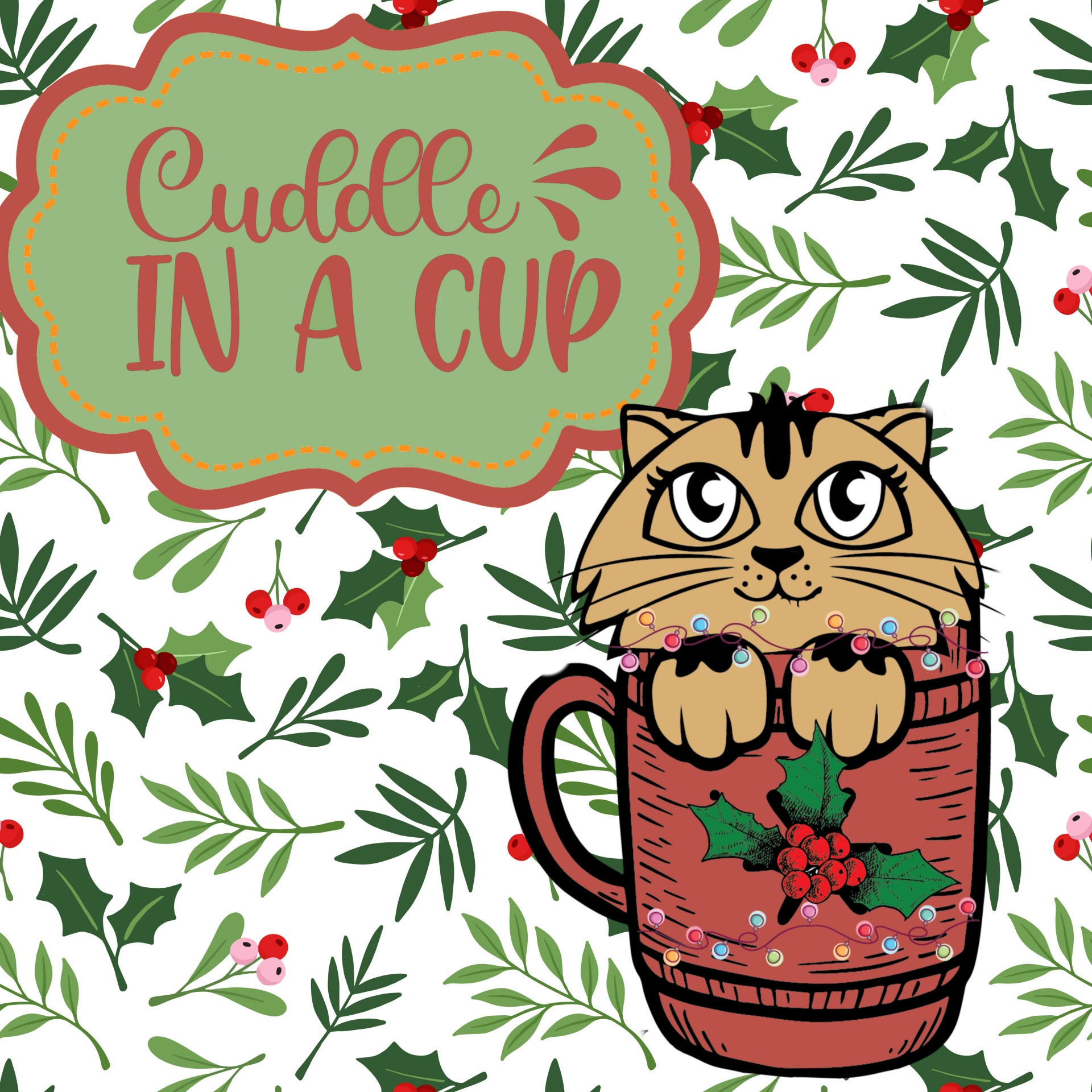 CUDDLE IN A CUP darling holiday illustration featuring a cat in a mug on a holly and berry pattern background